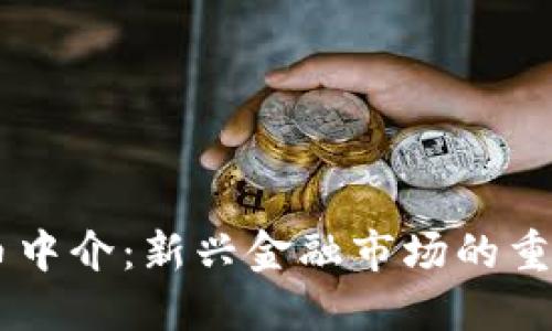 虚拟币中介：新兴金融市场的重要角色