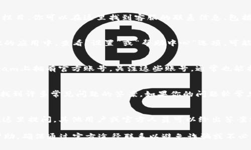 在网上寻找客服支持，尤其是对于数字钱包或加密货币平台时，是一个常见的需求。对于“tpWallet”这款数字钱包，通常可以通过以下几种方式找到客服支持：

### 1. 官方网站
在tpWallet的官方网站上，通常会有“联系我们”或“客服支持”的栏目。你可以在这里找到客服的联系信息，包括电子邮件地址、电话或在线聊天工具。

### 2. 应用内客服
许多数字钱包应用程序会在应用内部设置客服功能。在tpWallet的应用中，查看“设置”或“帮助中心”选项，可能会提供即时聊天或提交问题的功能。

### 3. 社交媒体
tpWallet可能会在社交媒体平台如Twitter、Facebook或Telegram上拥有官方账号。关注这些账号，通常也能找到与客服联系的途径，或是查看到最新的公告和常见问题解答。

### 4. 常见问题解答 (FAQ)
大部分数字钱包都会在其网站上提供FAQ部分，在这里你可能会找到许多常见问题的答案，如果你的问题较常见，可以通过这一部分快速得到解答。

### 5. 社区论坛
一些数字钱包会在用户社区或论坛上提供客服支持，用户可以在这里提问，其他用户或官方人员可以给出答案或解决方案。

如果你在寻求tpWallet的客服支持，以上渠道应该能为你提供帮助。确保通过官方途径联系以避免诈骗或不必要的麻烦。