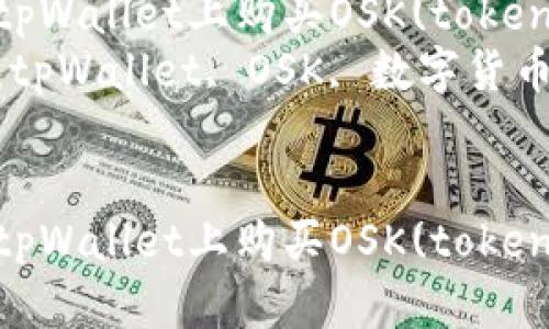 如何在tpWallet上购买OSK(token)？  
关键词：tpWallet, OSK, 数字货币交易  


如何在tpWallet上购买OSK(token)？
