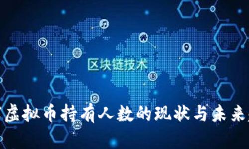 全球虚拟币持有人数的现状与未来趋势