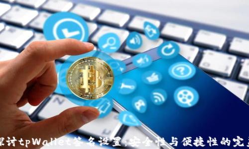 
深入探讨tpWallet签名设置：安全性与便捷性的完美结合