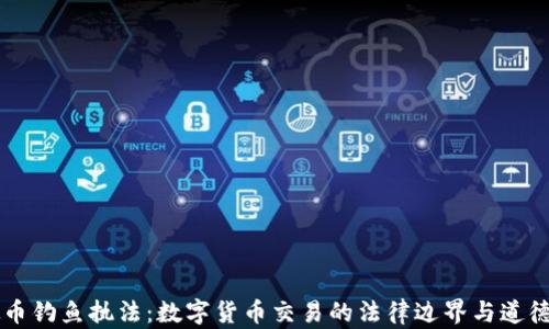
虚拟币钓鱼执法：数字货币交易的法律边界与道德考量