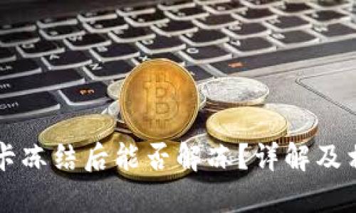 虚拟币卡冻结后能否解冻？详解及相关问题