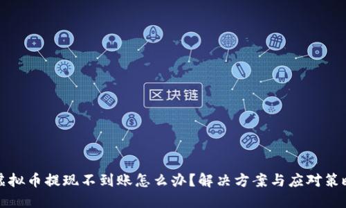 虚拟币提现不到账怎么办？解决方案与应对策略