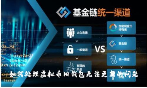 如何处理虚拟币旧钱包无法更新的问题