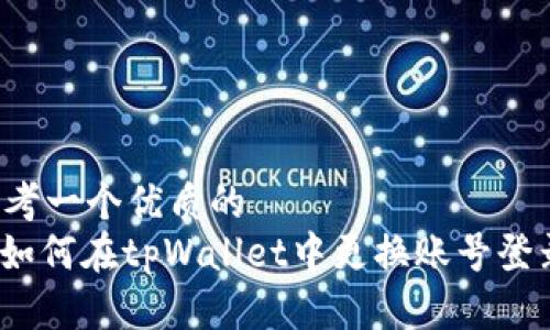 思考一个优质的  
: 如何在tpWallet中更换账号登录？