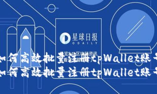 如何高效批量注册tpWallet账号
如何高效批量注册tpWallet账号