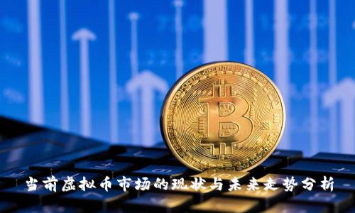 当前虚拟币市场的现状与未来走势分析