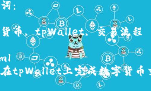 思考一个优质的

如何在tpWallet上完成数字货币交易？

关键词：

数字货币, tpWallet, 交易流程

```xml
如何在tpWallet上完成数字货币交易？