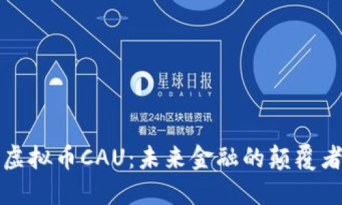 虚拟币CAU：未来金融的颠覆者