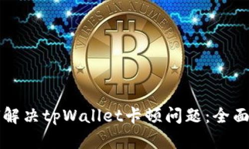 如何解决tpWallet卡顿问题：全面指南