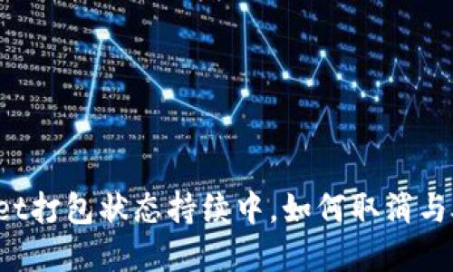  tpWallet打包状态持续中，如何取消与处理方案