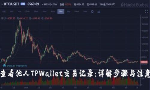 如何查看他人TPWallet交易记录：详解步骤与注意事项