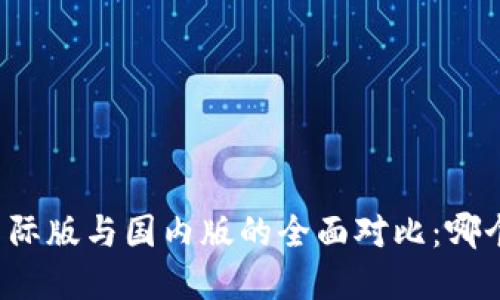 tpWallet国际版与国内版的全面对比：哪个更适合你？