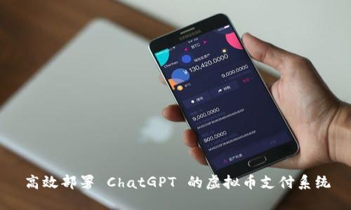 高效部署 ChatGPT 的虚拟币支付系统