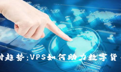 虚拟币支付趋势：VPS如何助力数字货币生态系统