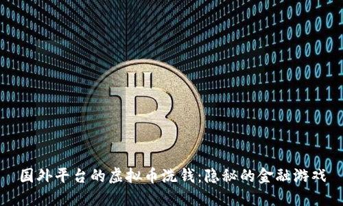 国外平台的虚拟币洗钱：隐秘的金融游戏