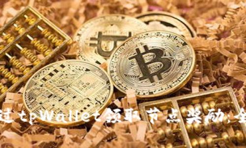 如何通过tpWallet领取节点奖励：全面指南