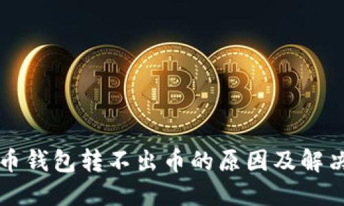 虚拟币钱包转不出币的原因及解决方案