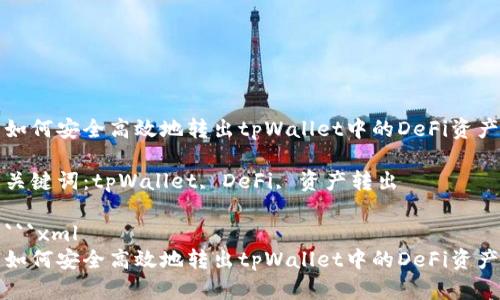 如何安全高效地转出tpWallet中的DeFi资产

关键词：tpWallet, DeFi, 资产转出

```xml
如何安全高效地转出tpWallet中的DeFi资产