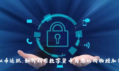 虚拟币返现：如何利用数字货币为您的购物增加价值