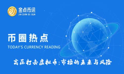 高压打击虚拟币：市场的未来与风险