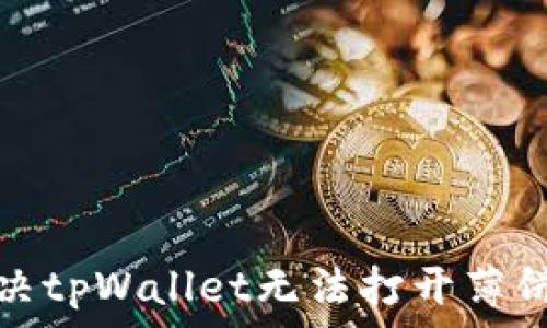  
如何解决tpWallet无法打开薄饼的问题
