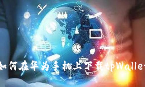 如何在华为手机上下载tpWallet
