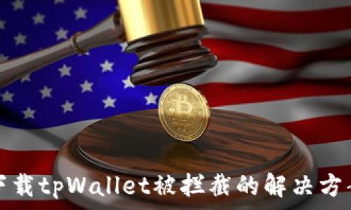   
下载tpWallet被拦截的解决方案