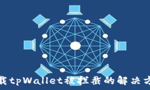   
下载tpWallet被拦截的解决方案