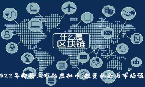 2022年即将上市的虚拟币：投资机会与市场预判