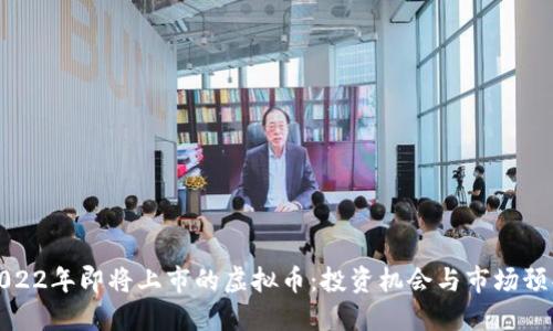 2022年即将上市的虚拟币：投资机会与市场预判