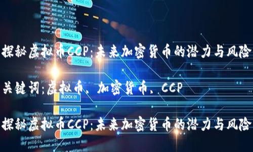 探秘虚拟币CCP：未来加密货币的潜力与风险

关键词：虚拟币, 加密货币, CCP

探秘虚拟币CCP：未来加密货币的潜力与风险