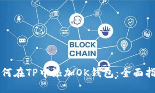 如何在TP中添加OK钱包：全面指南