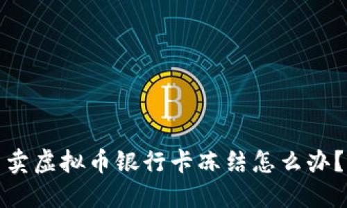 卖虚拟币银行卡冻结怎么办？