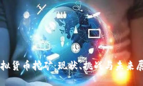 虚拟货币挖矿：现状、挑战与未来展望