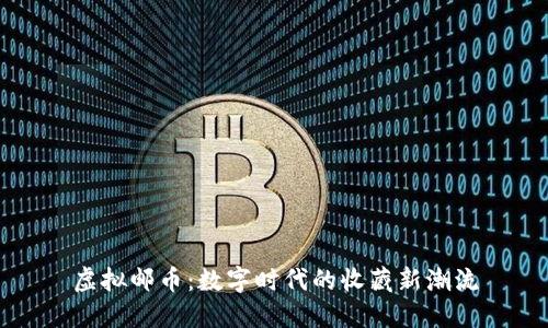 虚拟邮币：数字时代的收藏新潮流