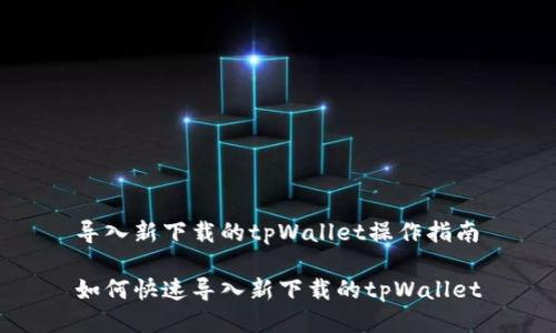 导入新下载的tpWallet操作指南

如何快速导入新下载的tpWallet