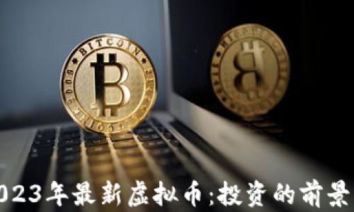 
探索2023年最新虚拟币：投资的前景与挑战