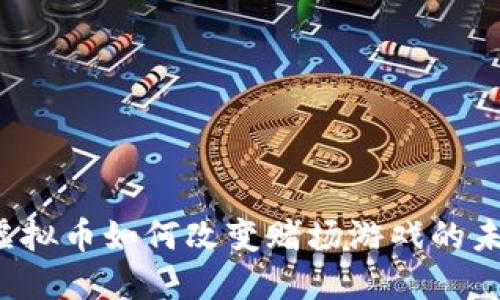  虚拟币如何改变赌场游戏的未来