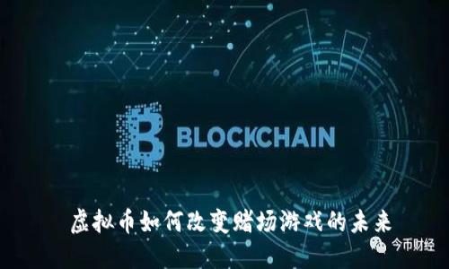  虚拟币如何改变赌场游戏的未来