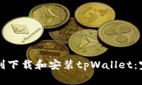 如何顺利下载和安装tpWallet：完整指南