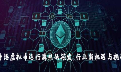 香港虚拟币运行牌照的颁发：行业新机遇与挑战