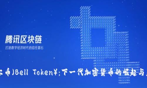 贝尔币（Bell Token）：下一代加密货币的崛起与未来