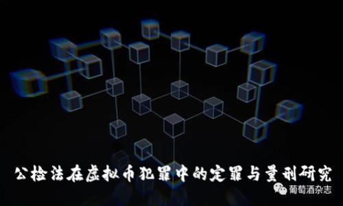 公检法在虚拟币犯罪中的定罪与量刑研究