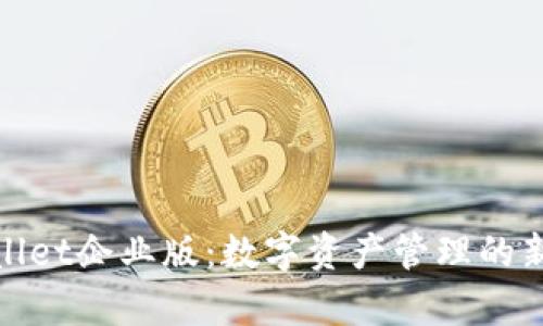 tpWallet企业版：数字资产管理的新选择