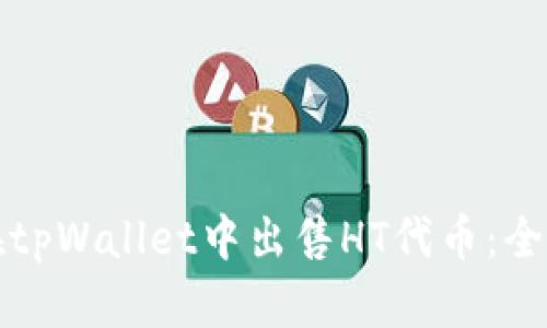 如何在tpWallet中出售HT代币：全面指南