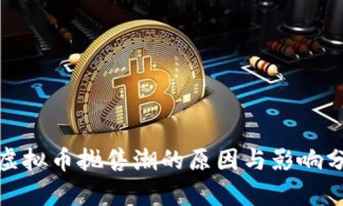 : 虚拟币抛售潮的原因与影响分析