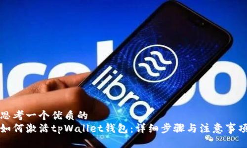 思考一个优质的
如何激活tpWallet钱包：详细步骤与注意事项