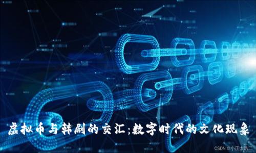 虚拟币与韩剧的交汇：数字时代的文化现象